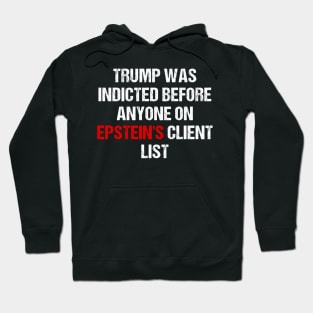 Trump Was Indicted Before Anyone On Epstein's Client List Hoodie